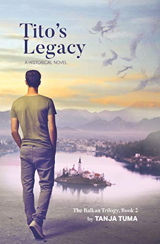 Tito's Legacy: a historical novel (The Balkan Trilogy Book 2) by Tanja Tuma