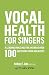 Vocal Health for Singers: A Leading Voice Doctor Answers Over 100 Questions from Vocalists