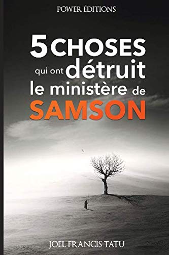 5 Choses Qui Ont Détruit le Ministère de Samson (French Edition) by JOEL FRANCIS TATU
