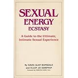 Sexual Energy Ecstasy: A Guide to the Ultimate, Intimate Sexual Experience
