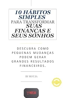 Livro 10 Hábitos Simples para Transformar Suas Finanças e Seus Sonhos: Descubra como pequenas mudanças podem gerar grandes resultados financeiros.