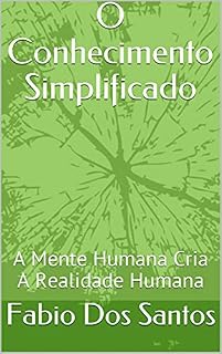 Livro O Conhecimento Simplificado: A Mente Humana Cria A Realidade Humana