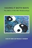 Having It Both Ways: The ABCs of WIN - Win Relationships by Irwin M. Rubin, Thomas J. Campbell
