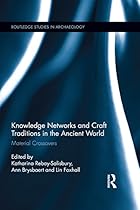 Knowledge Networks and Craft Traditions in the Ancient World: Material Crossovers (Routledge Studies in Archaeology)