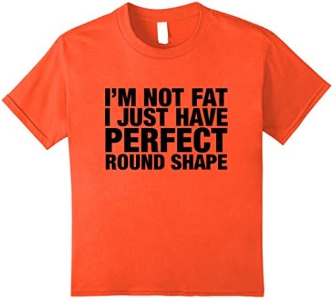unisex-child I'm Not Fat I Just Have Perfect Round Shape T shirt Black 8 Orange
