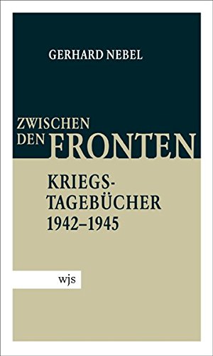Zwischen Den Fronten Die Kriegstagebucher 1942 1945 Amazon De Nebel Gerhard Bucher