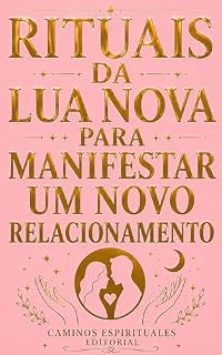 Livro Rituais da lua nova para manifestar um novo relacionamento.: Rituais poderosos para atrair o amor verdadeiro, elevar sua energia feminina e criar uma relação consciente e recíproca