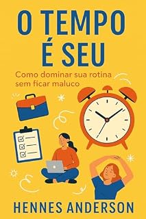 Livro O Tempo é Seu: Como dominar sua rotina sem ficar maluco