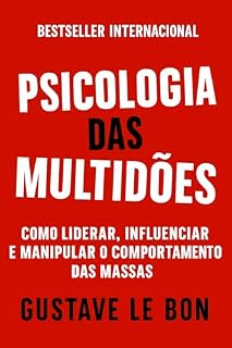 Livro Psicologia das Multidões: Como Liderar, Influenciar E Manipular O Comportamento Das Massas (Mídia, Política e Manipulação)