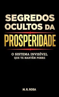 Livro Segredos Ocultos da Prosperidade: O sistema invisível que te mantém pobre e como quebrá-lo