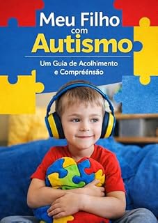 Livro meu filho com autismo: Como Entender, Acolher e Apoiar Crianças Autistas no Dia a Dia