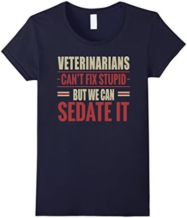 Women's Veterinarians Can't Fix Stupid But We Can Sedate It T Shirt Medium Navy