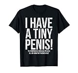 I Have A Tiny Penis Funny Offensive Prank Gift T-Shirt