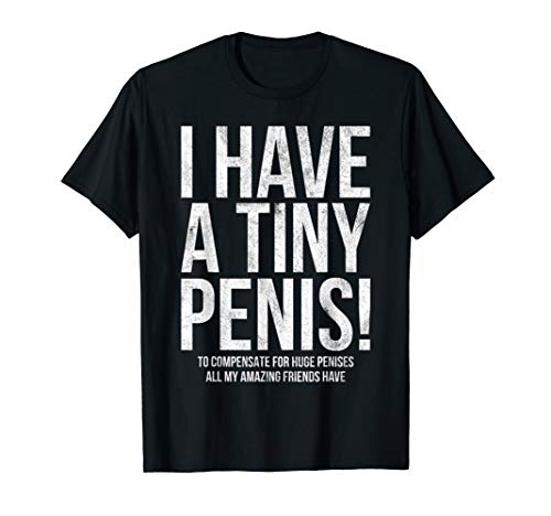 I Have A Tiny Penis Funny Offensive Prank Gift T-Shirt T-Shirt