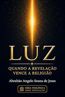 Livro LUZ: QUANDO A REVELAÇÃO VENCE A RELIGIÃO