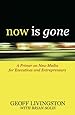 Now Is Gone: A Primer on New Media for Executives and Entrepreneurs
