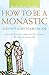 How to Be a Monastic and Not Leave Your Day Job: A Guide for Benedictine Oblates and Other Christians Who Follow the Monastic Way (Voices from the Monastery)