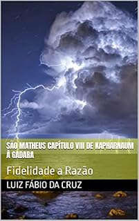 Livro São Matheus Capítulo VIII De Kapharnaum à Gadara: Fidelidade a Razão