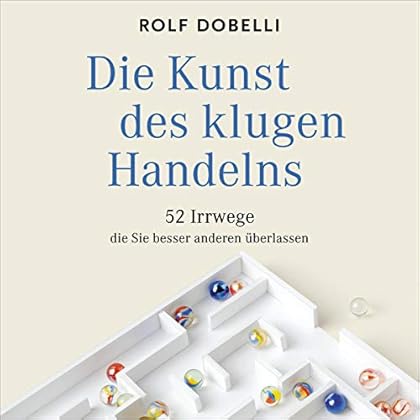 Die Kunst des klugen Handelns: 52 Irrwege, die Sie besser anderen �berlassen