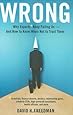 Wrong: Why experts* keep failing us--and how to know when not to trust them *Scientists, finance wizards, doctors, relationship gurus, celebrity CEOs, ... consultants, health officials and more