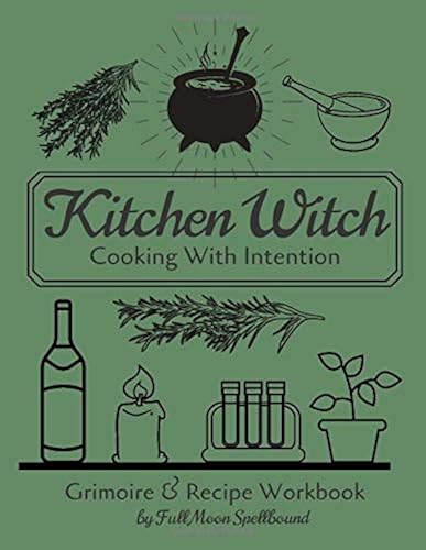 Download Kitchen Witch: Cooking With Intention: Grimoire and Recipe Workbook To Document Your Favorite Spells & Recipes For Hearth & Home PDF