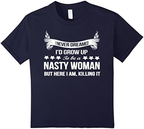 Kids I NEVER DREAMED I'D GROW UP TO BE A NASTY WOMAN T-SHIRT 12 Navy