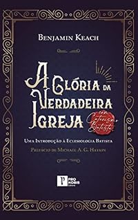 Livro A Glória da Verdadeira Igreja: Uma Introdução à Eclesiologia Batista