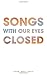 Songs with Our Eyes Closed by
