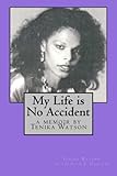 My Life is No Accident: a memoir by Tenika Watson by Tenika Watson, Jennifer Daelyn