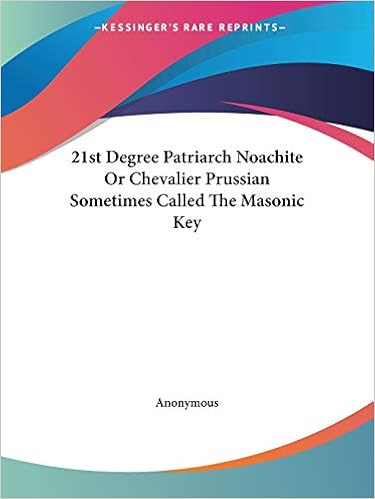 21st Degree Patriarch Noachite Or Chevalier Prussian Sometimes Called The Masonic Key Anonymous 9781425327415 Amazon Com Books