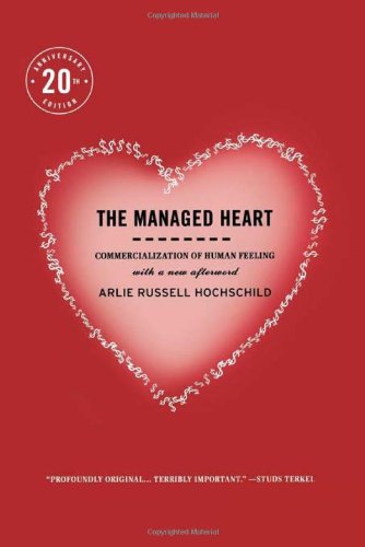The Managed Heart: Commercialization of Human Feeling, Twentieth Anniversary Edition, With a New Afterword