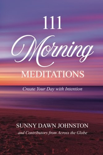 111 Morning Meditations: Create Your Day with Intention by Sunny Dawn Johnston