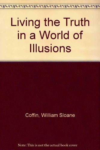 Living the truth in a world of illusions by William Sloane Coffin (Hardcover)