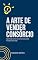 Livro A Arte de Vender Consórcio: Aprenda como o consórcio pode mudar sua vida