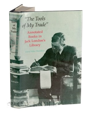 The Tools of My Trade: The Annotated Books in Jack London's Library by David Mike Hamilton