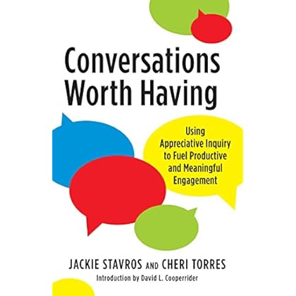 Conversations Worth Having: Using Appreciative Inquiry to Fuel Productive and Meaningful Engagement Conversations Worth Having: Using Appreciative Inquiry to Fuel Productive and Meaningful Engagement