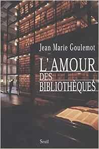 L Amour Des Bibliotheques Goulemot Jean Marie Amazon Com Books