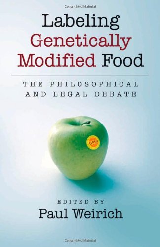 Labeling Genetically Modified Food: The Philosophical and Legal Debate Labeling Genetically Modified Food: The Philosophical and Legal Debate