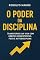 Livro O Poder da Disciplina: Transforme sua Vida com Hábitos Consistentes, Foco e Autodisciplina