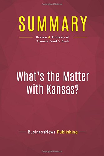 Summary: What's the Matter with Kansas?: Review and Analysis of Thomas Frank's Book