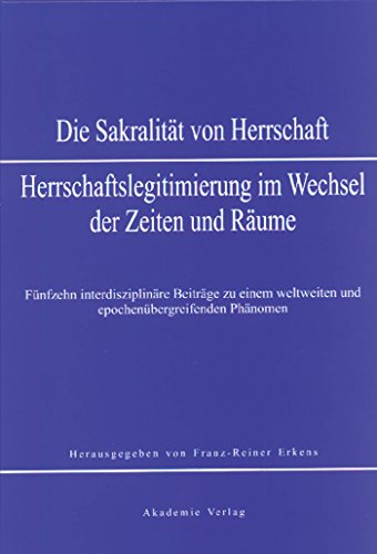 Sakralität von Herrschaft: Herrschaftslegitmierung im Wandel der Zeiten und Räume (German Edition)