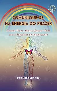 Livro Comunique-se na Energia do Prazer : E Venha Viver, Amar e Deixar Viver com a Sabedoria do Inconsciente. (A Jornada da Alma Desperta)