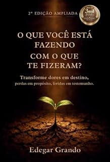 Livro O QUE VOCÊ ESTÁ FAZENDO COM O QUE TE FIZERAM?: Transforme Dores em Destino, Perdas em Propósito, Feridas em Testemunho. (JORNADA DO PROPÓSITO Livro 2)