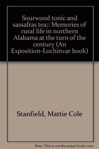 Sourwood tonic and sassafras tea;: Memories of rural life in northern Alabama at the turn of the century (An Exposition-Lochinvar book)