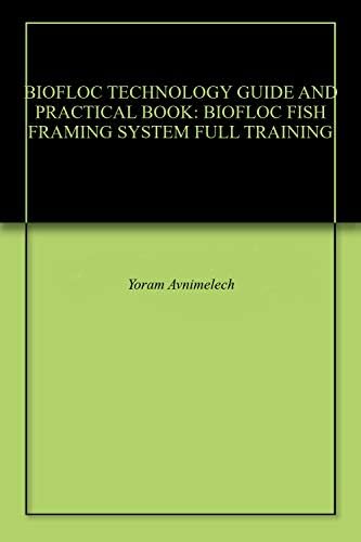 BIOFLOC TECHNOLOGY GUIDE AND PRACTICAL BOOK: BIOFLOC FISH FRAMING SYSTEM FULL TRAINING Kindle Edition
