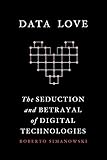 Data Love: The Seduction and Betrayal of Digital Technologies