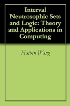 Interval Neutrosophic Sets and Logic: Theory and Applications in Computing by [Rajshekhar Sunderraman, Yan-Qing Zhang, Florentin Smarandache, Haibin Wang]
