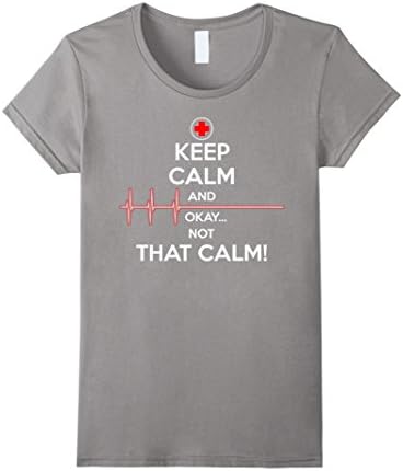 Keep Calm and Okay Not That Calm Funny T-Shirt Nurse Doctor - Female Small - Slate
