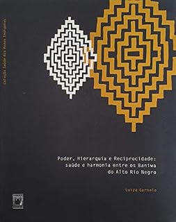 Livro Poder, hierarquia e reciprocidade: saúde e harmonia entre os Baniwa do Alto Rio Negro