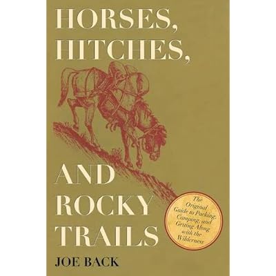 Horses, Hitches, and Rocky Trails: The Original Guide to Packing, Camping, and Getting Along with the Wilderness Horses, Hitches, and Rocky Trails: The Original Guide to Packing, Camping, and Getting Along with the Wilderness